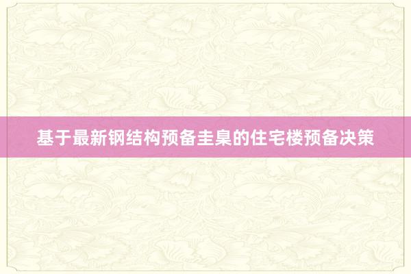 基于最新钢结构预备圭臬的住宅楼预备决策