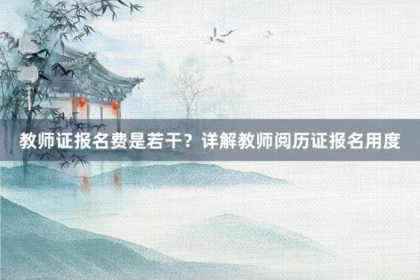 教师证报名费是若干？详解教师阅历证报名用度