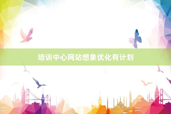 培训中心网站想象优化有计划