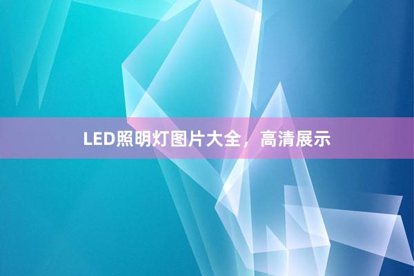 LED照明灯图片大全，高清展示