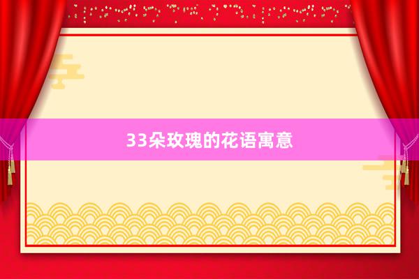 33朵玫瑰的花语寓意